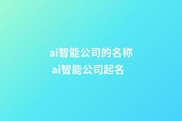 ai智能公司的名称 ai智能公司起名-第1张-公司起名-玄机派